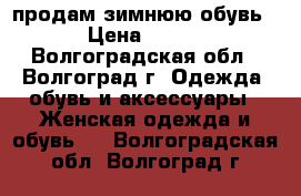 продам зимнюю обувь › Цена ­ 700 - Волгоградская обл., Волгоград г. Одежда, обувь и аксессуары » Женская одежда и обувь   . Волгоградская обл.,Волгоград г.